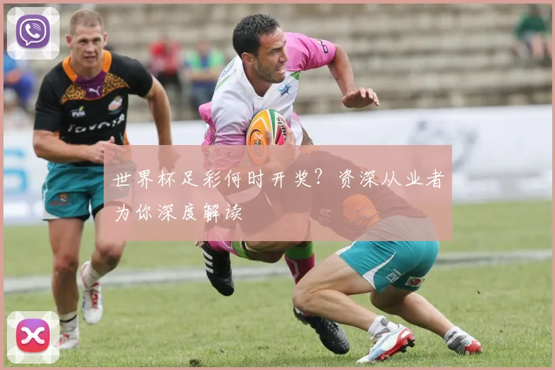 世界杯足彩何时开奖?资深从业者为你深度解读