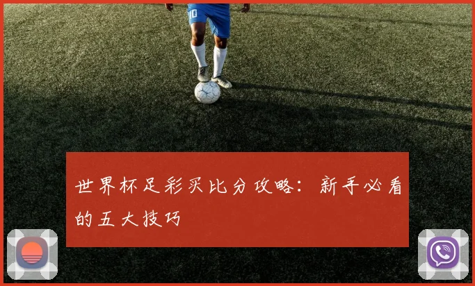 世界杯足彩买比分攻略：新手必看的五大技巧