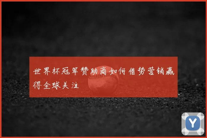 世界杯冠军赞助商如何借势营销赢得全球关注