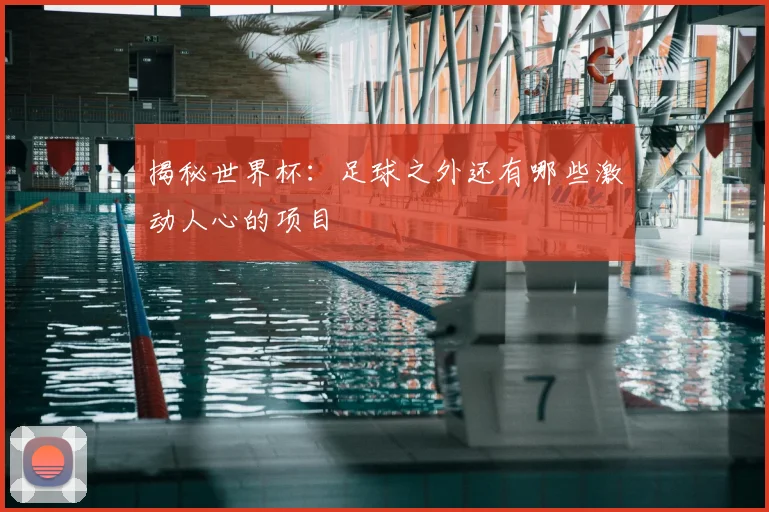 揭秘世界杯：足球之外还有哪些激动人心的项目