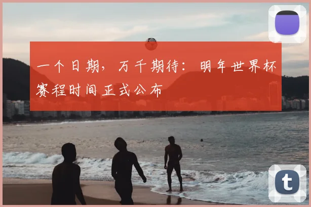 一个日期,万千期待:明年世界杯赛程时间正式公布