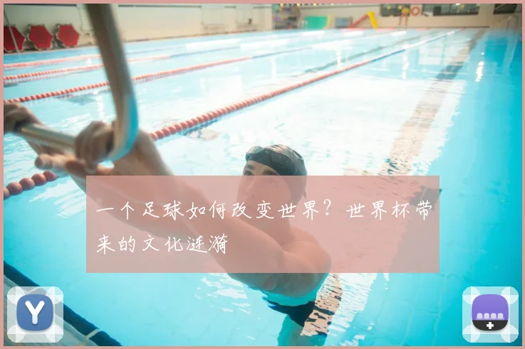 一个足球如何改变世界?世界杯带来的文化涟漪