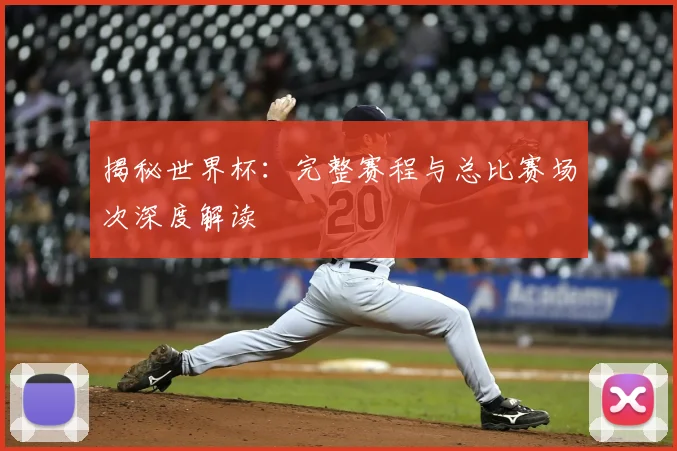 揭秘世界杯：完整赛程与总比赛场次深度解读