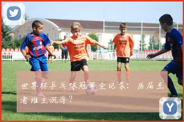 世界杯乒乓球冠军全记录:历届王者谁主沉浮?
